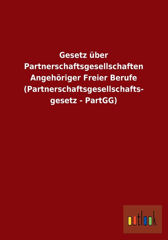 Gesetz über Partnerschaftsgesellschaften Angehöriger Freier Berufe (Partnerschaftsgesellschafts- gesetz - PartGG) (Germa