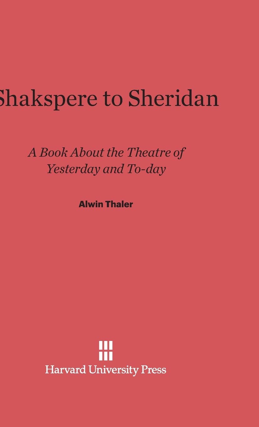 Shakspere to Sheridan: A Book About the Theater of Yesterday and To-day
