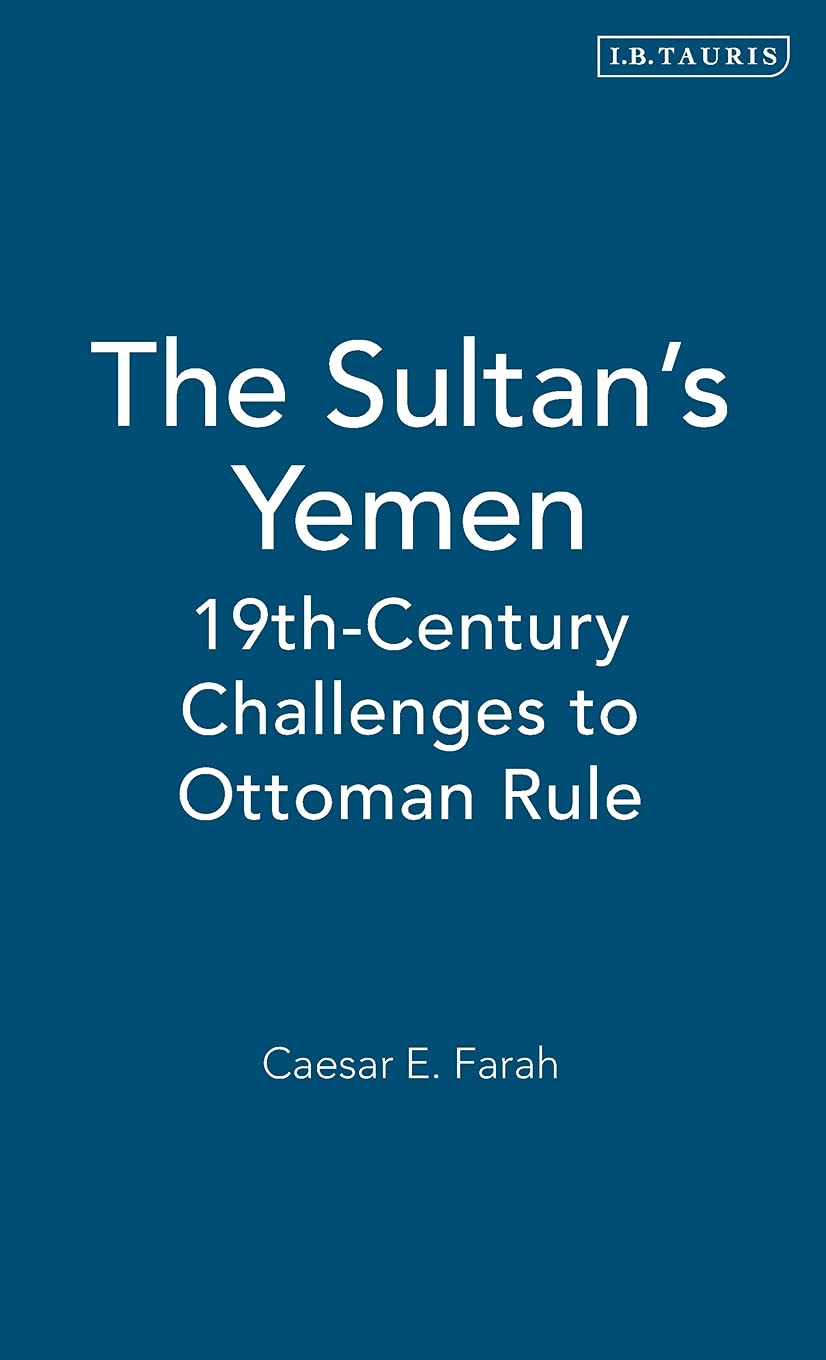 The Sultan's Yemen: 19th-Century Challenges to Ottoman Rule (Library of Ottoman Studies)