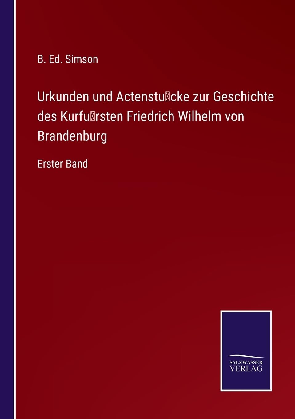 Urkunden und Actenstücke zur Geschichte des Kurfürsten Friedrich Wilhelm von Brandenburg: Erster Band (German Edition)