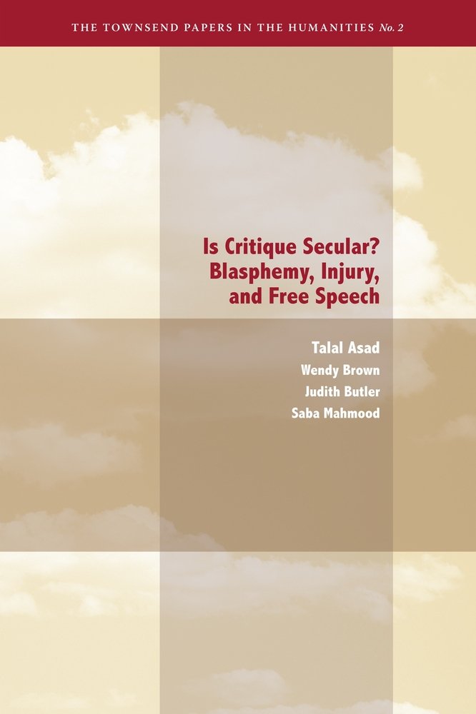 Is Critique Secular?: Blasphemy, Injury, and Free Speech (Townsend Papers in the Humanities)