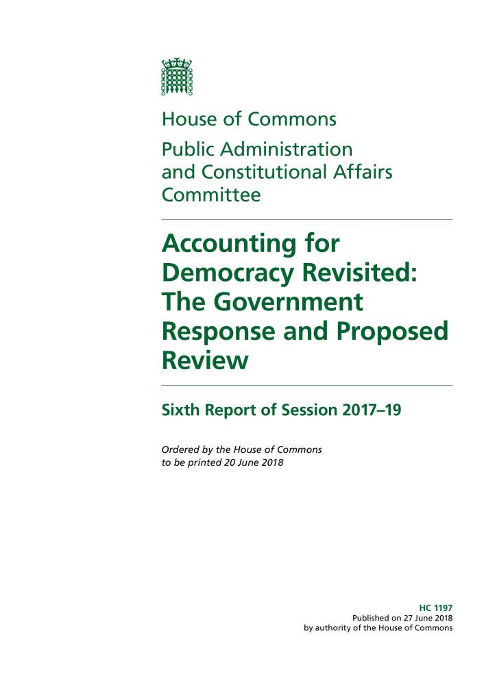 Public Administration and Constitutional Affairs Committee 6th Report. Accounting for Democracy Revisited: The Government Response and Proposed Review (House of Commons Paper) HC 1197