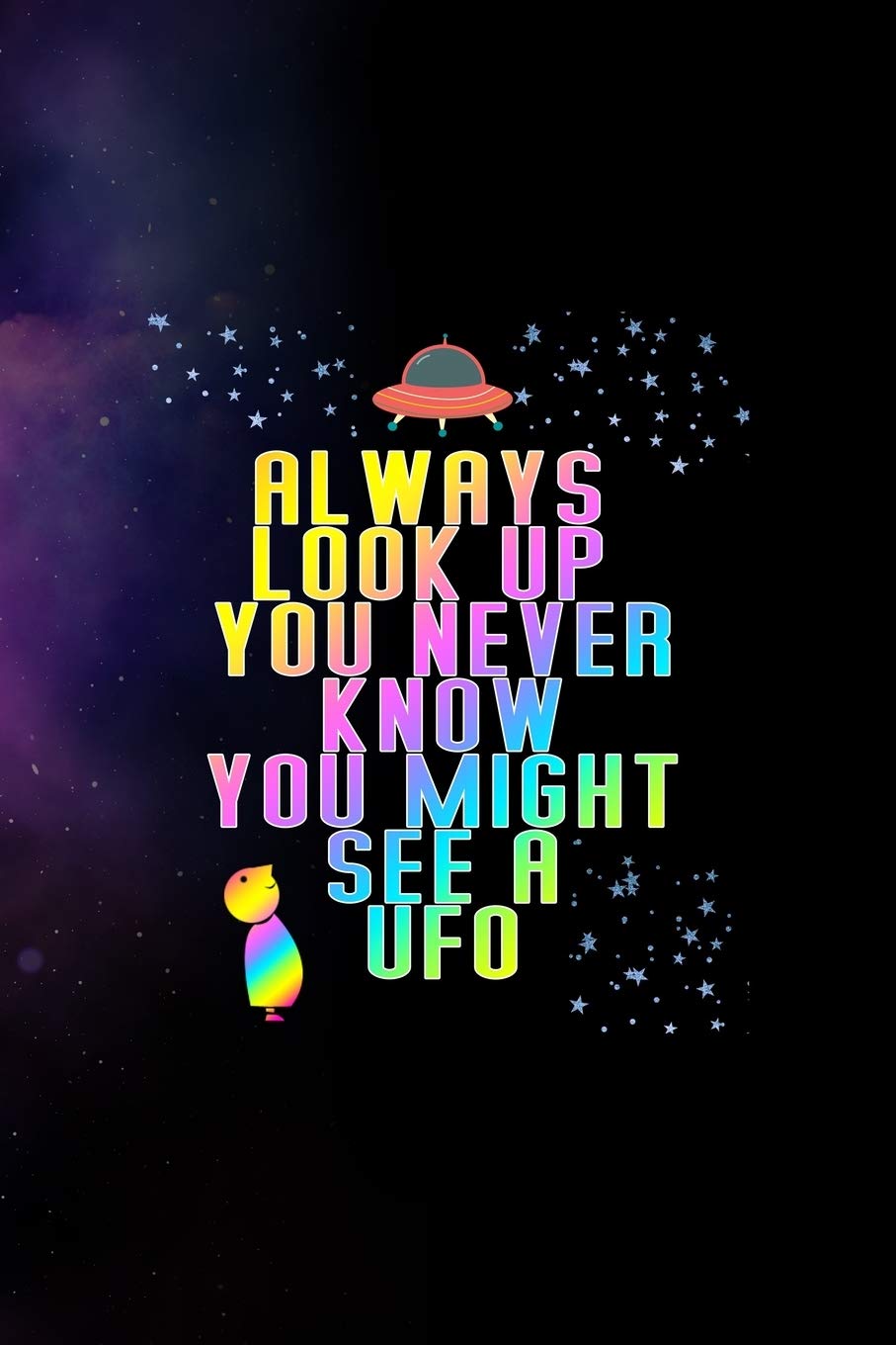 Always Look Up You Never Know You Might See A Ufo: All Purpose 6x9 Blank Lined Notebook Journal Way Better Than A Card T