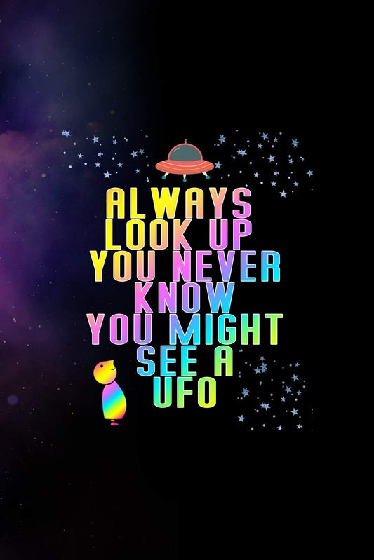 Always Look Up You Never Know You Might See A Ufo: All Purpose 6x9 Blank Lined Notebook Journal Way Better Than A Card T