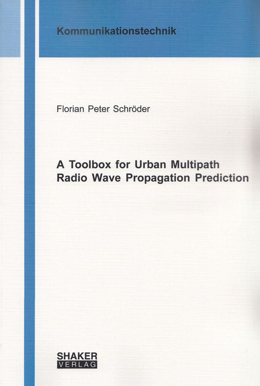 A Toolbox for Urban Multipath Radio Wave Propagation Prediction (Berichte aus der Kommunikationstechnik)