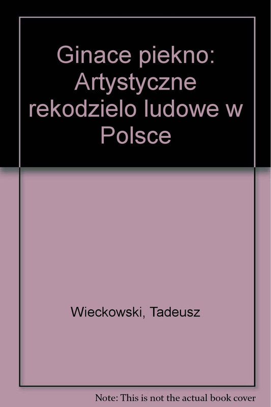 Ginące piękno: Artystyczne rękodzieło ludowe w Polsce (Polish Edition)