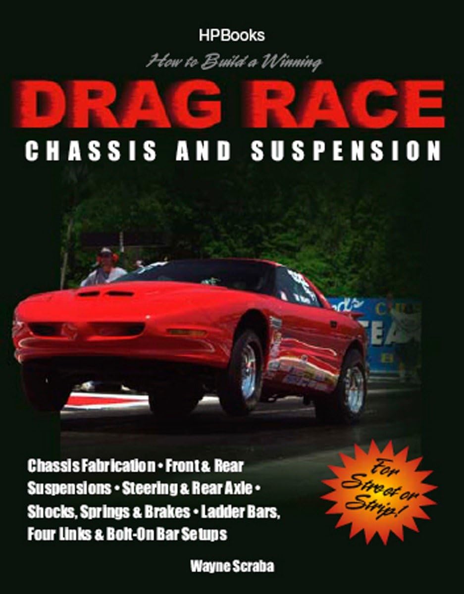 How to Build a Winning Drag Race Chassis and Suspension: Chassis Fabrication, Front & Rear Suspension, Steering & Rear Axle, Shocks, Springs & Brakes,