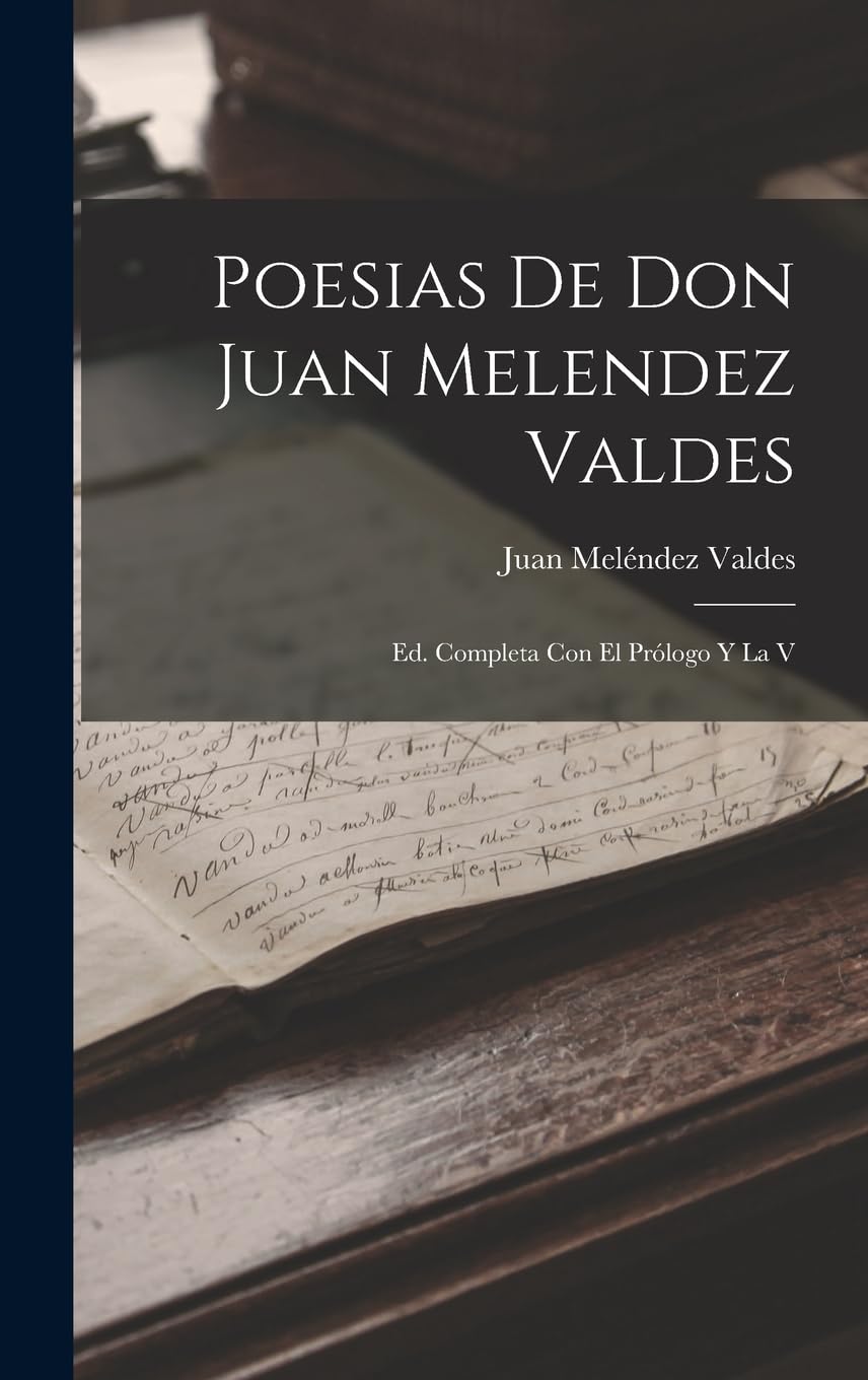 Poesias De Don Juan Melendez Valdes: Ed. Completa Con El Prólogo Y La V (Spanish Edition)