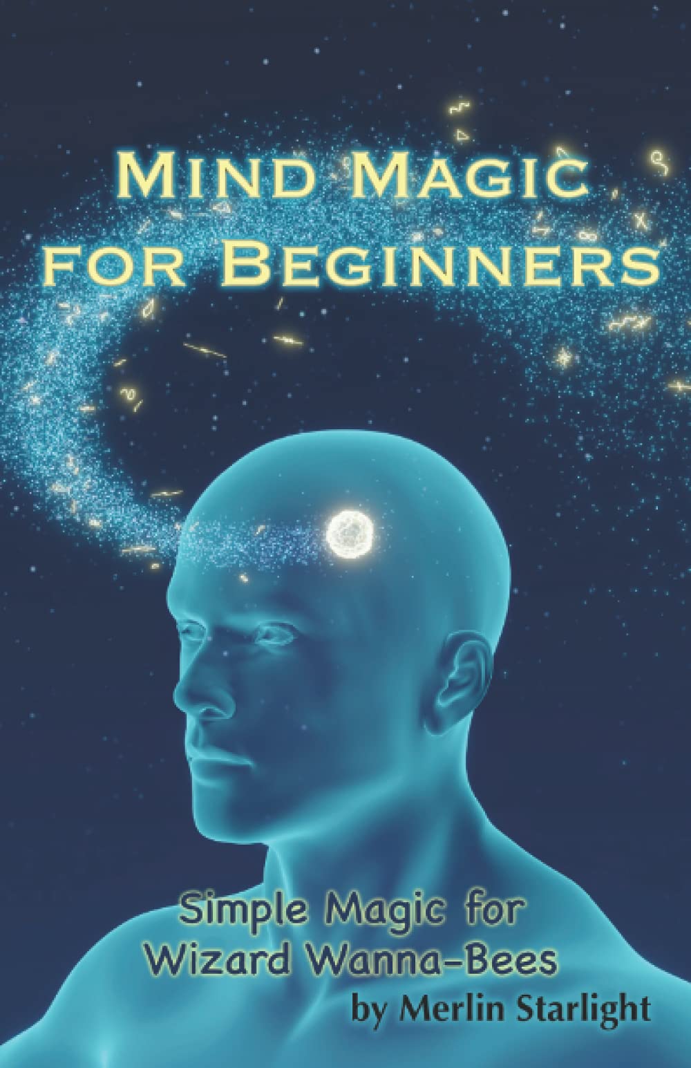 Mind Magic for Beginners: Simple Magic for Wizard Wanna-Bees