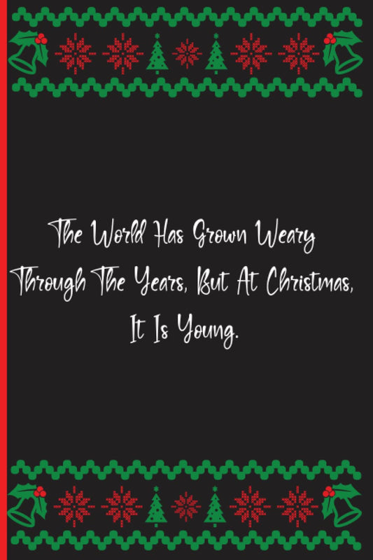 The World Has Grown Weary Through The Years, But At Christmas, It Is Young.: Notebook Journal Lined, 6x9 Inches, 140