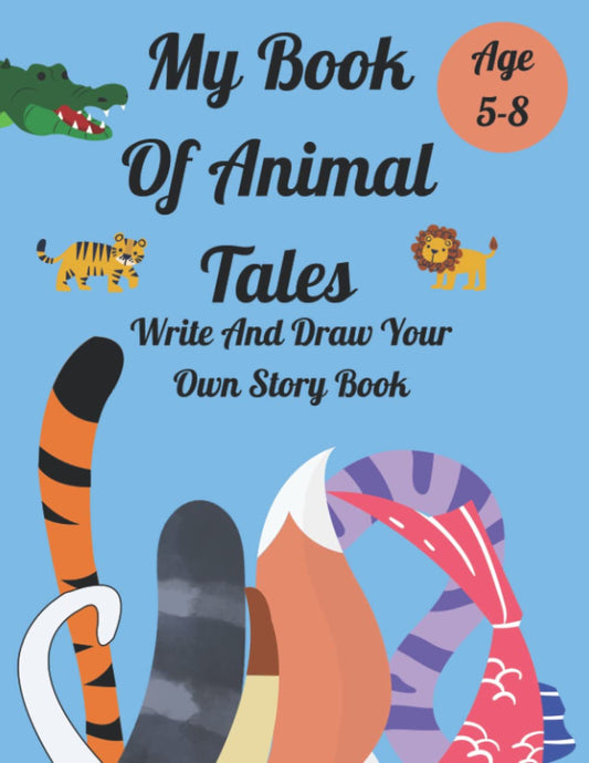 My Book Of Animal Tales: Write And Draw Your Own Story Book. Children's Animals Stories Book. For 5-8 Years Old. Illustrated. Generous Size.