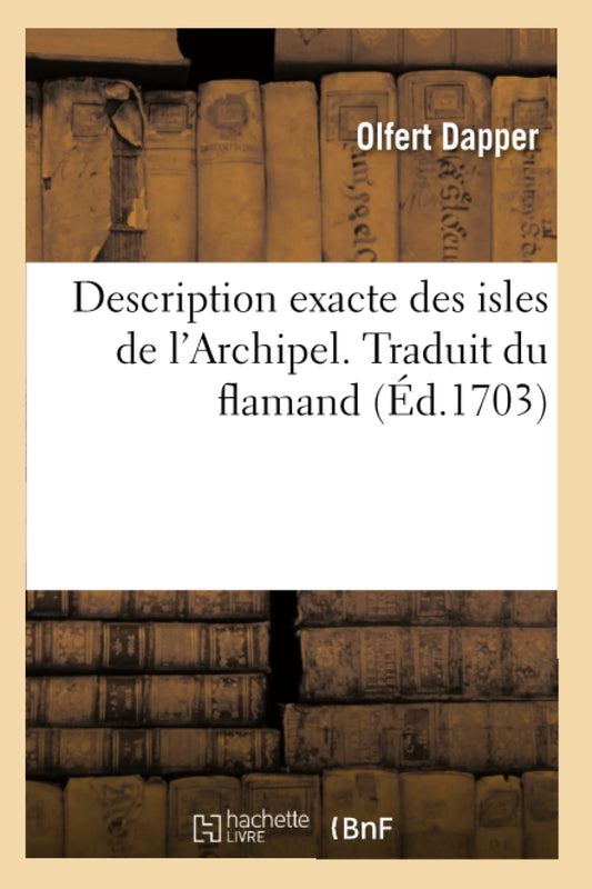 Description Exacte Des Isles de l'Archipel. Traduit Du Flamand (French Edition)