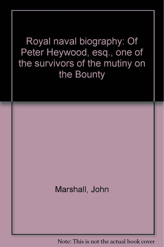 Royal naval biography: Of Peter Heywood, esq., one of the survivors of the mutiny on the Bounty