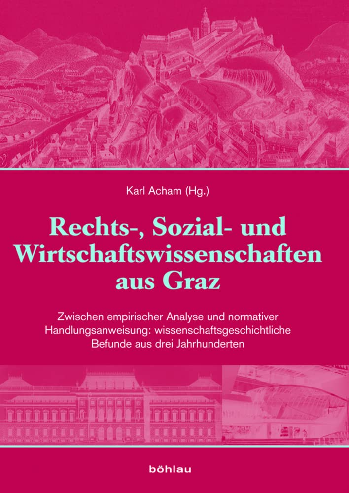 Rechts, Sozial Und Wirtschaftswissenschaften Aus Graz: Zwischen Empirischer Analyse Und Normativer Handlungsanweisung: W