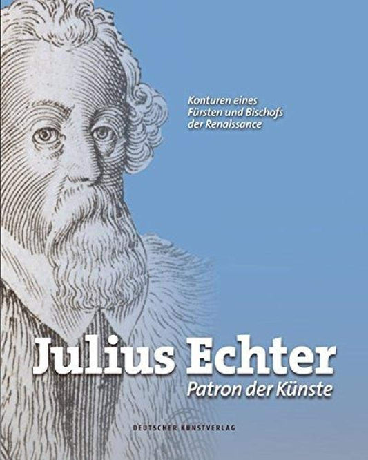 Julius Echter: Patron der Künste. Konturen eines Fürsten und Bischofs der Renaissance (German Edition)