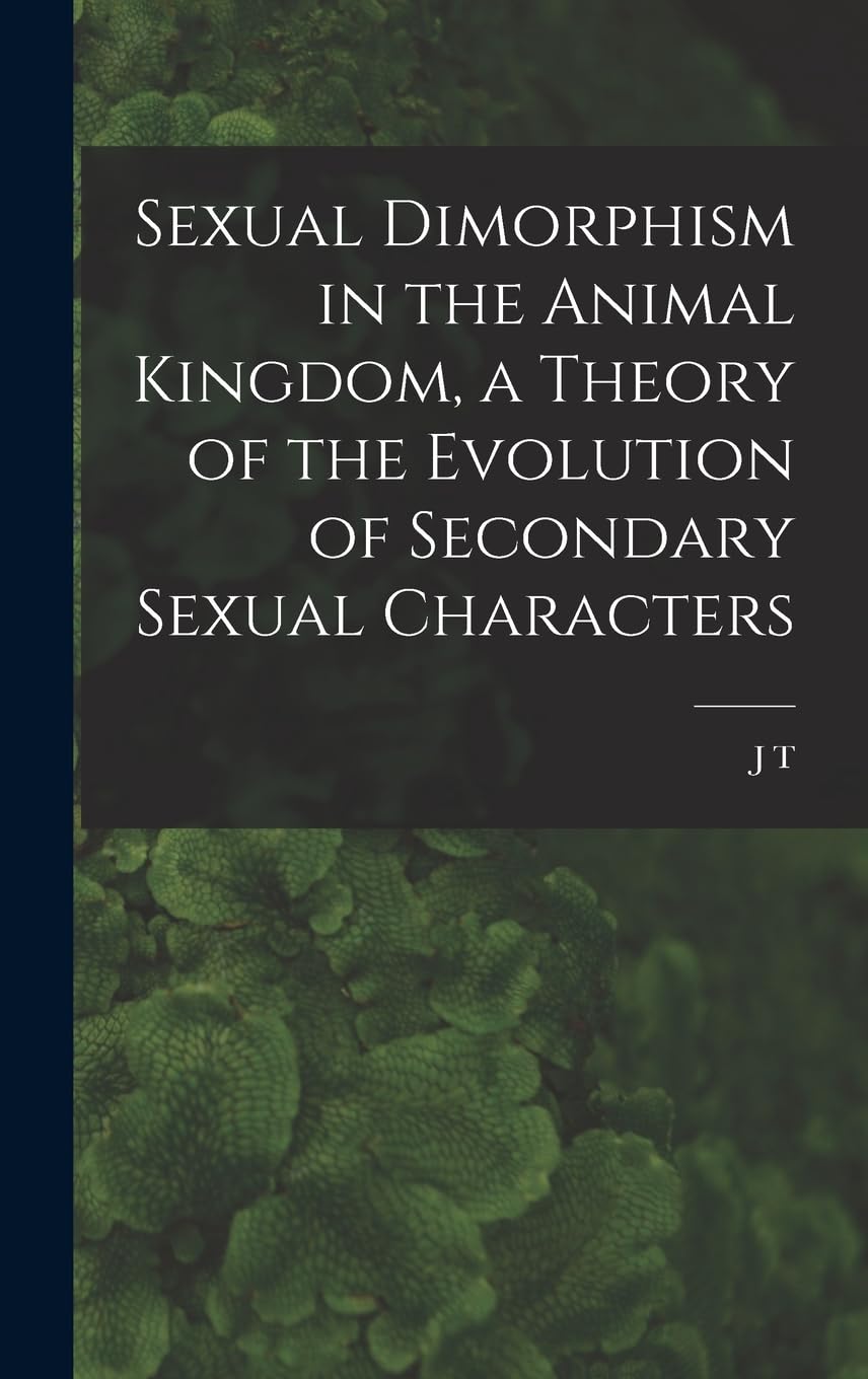 Sexual Dimorphism in the Animal Kingdom, a Theory of the Evolution of Secondary Sexual Characters