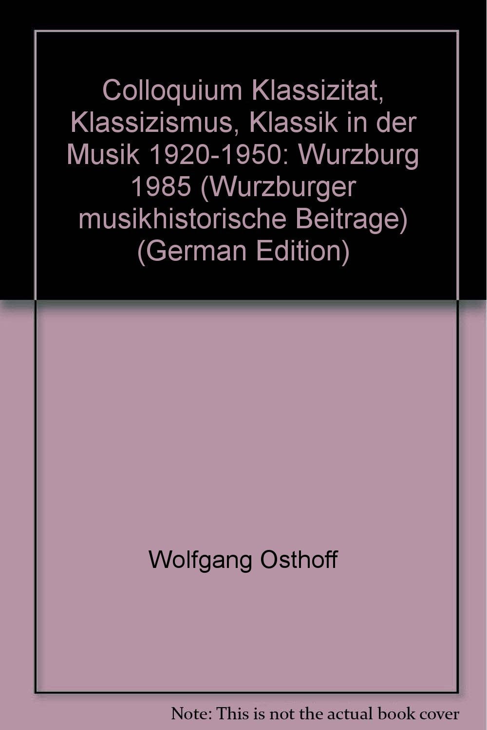 Colloquium Klassizität, Klassizismus, Klassik in der Musik 1920-1950: Würzburg 1985 (Würzburger musikhistorische Beit