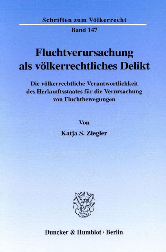 Fluchtverursachung Als Volkerrechtliches Delikt: Die Volkerrechtliche Verantwortlichkeit Des Herkunftsstaates Fur Die Ve