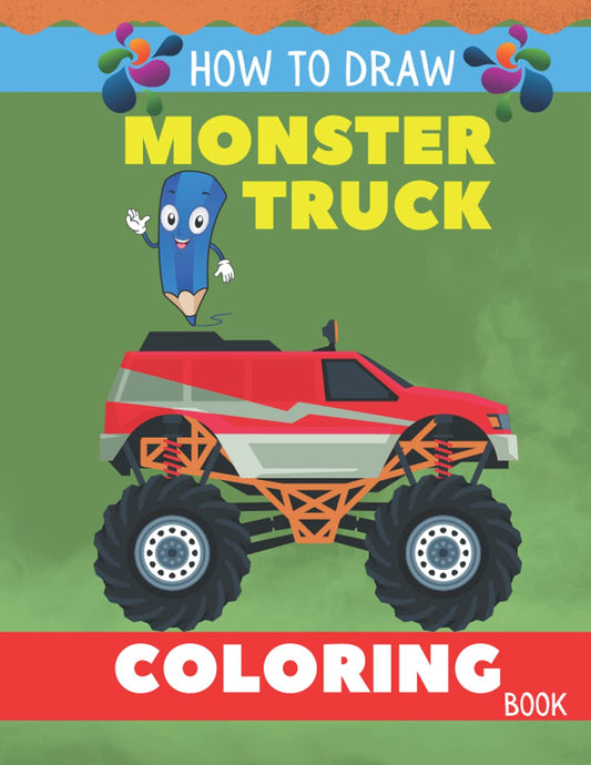 How to Draw Monster Truck Coloring Book: Step by Step Drawing Monster Coloring Book For Kids & Toddlers - Activity books for Preschooler Boys, Girls,