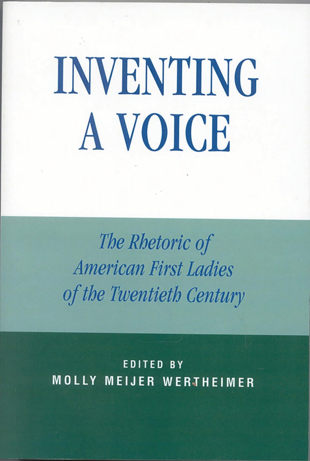 Inventing a Voice: The Rhetoric Of American First Ladies Of The Twentieth Century (Communication, Media, and Politics)