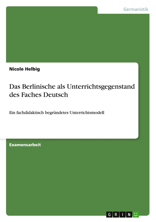 Das Berlinische als Unterrichtsgegenstand des Faches Deutsch: Ein fachdidaktisch begründetes Unterrichtsmodell (German E