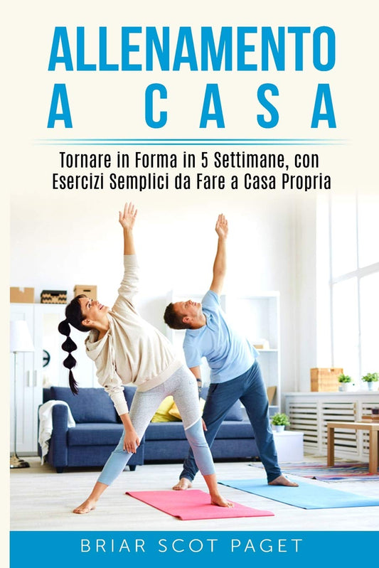 allenamento a casa: Tornare in Forma in 5 Settimane, con Esercizi Semplici da Fare a Casa Propria (Italian Edition)