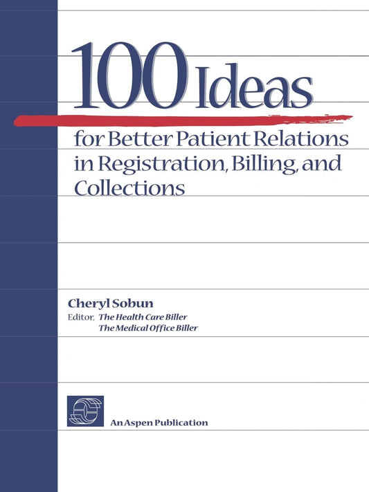 100 Ideas for Better Patient Relations in Registration, Billings, and Collection: .