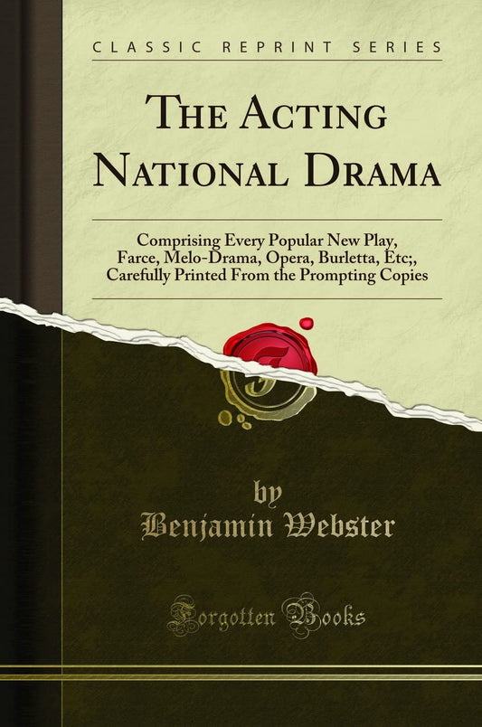 The Acting National Drama: Comprising Every Popular New Play, Farce, Melo-Drama, Opera, Burletta, Etc;, Carefully Printe