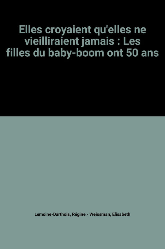 Elles croyaient qu'elles ne vieilliraient jamais : Les filles du baby-boom ont 50 ans