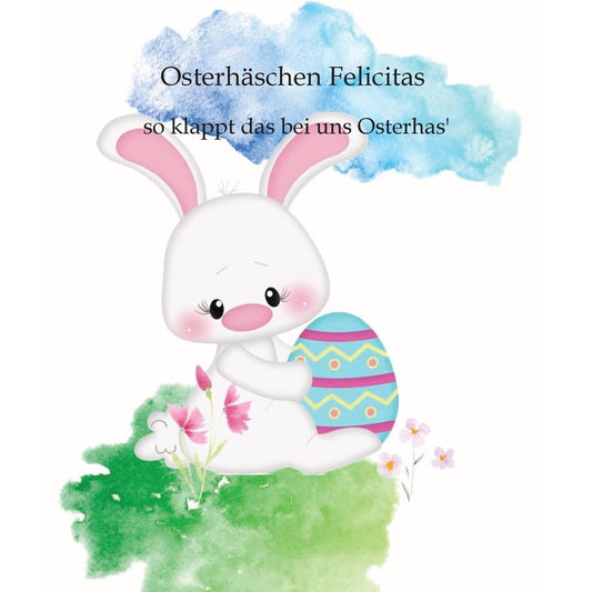 Osterhäschen Felicitas: so klappt das bei uns Osterhas' (German Edition)