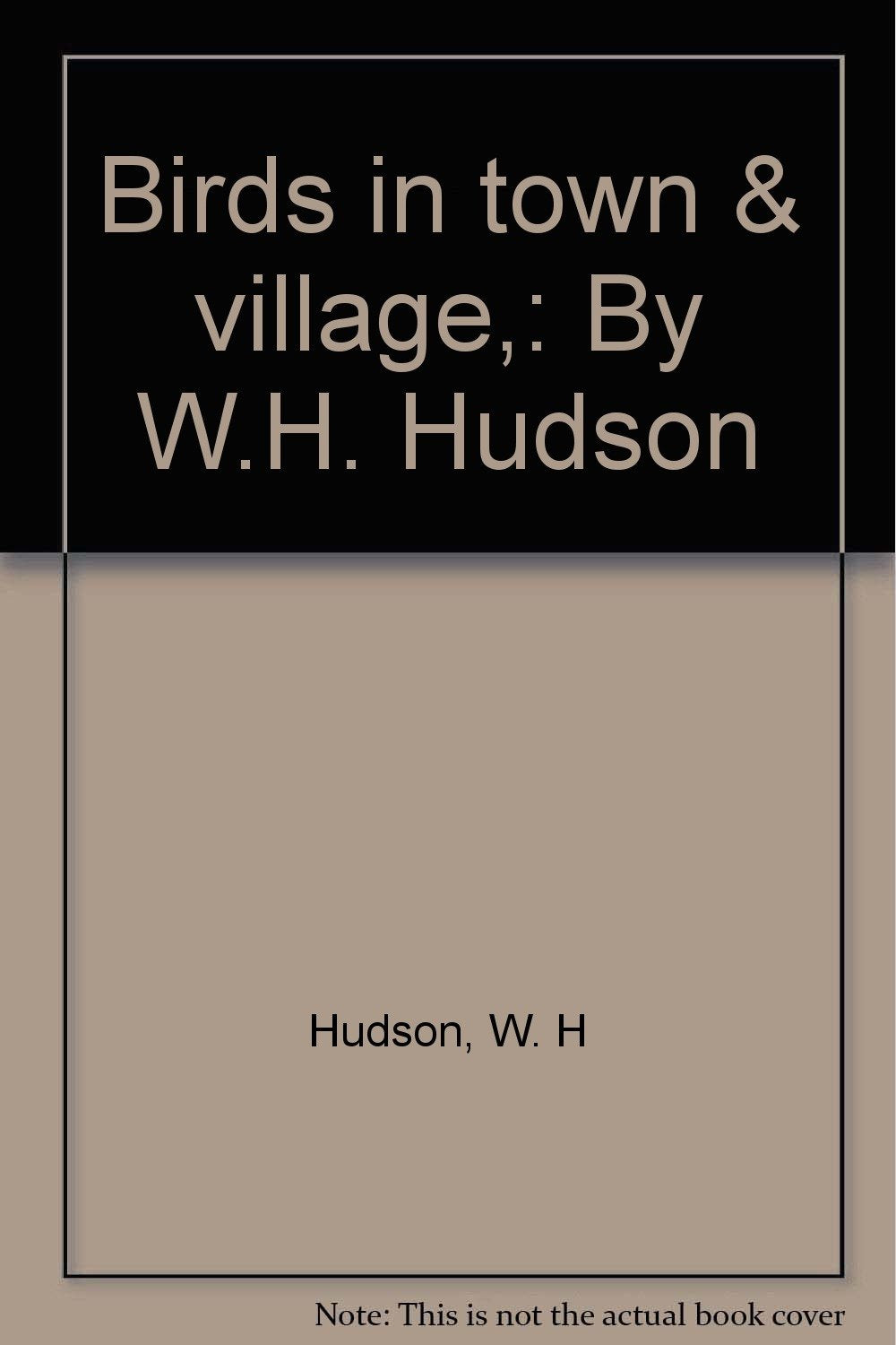 Birds in town & village,: By W.H. Hudson