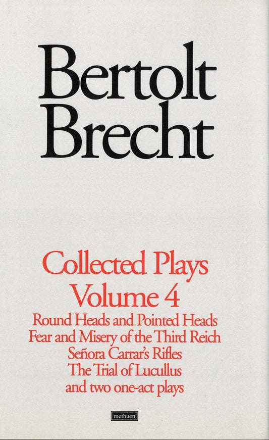 Brecht Collected Plays: 4: Round and Pointed Heads;Fear and Misery;S. Carrar's Rifles;Trial of Lucull;Dansen;How Much Is