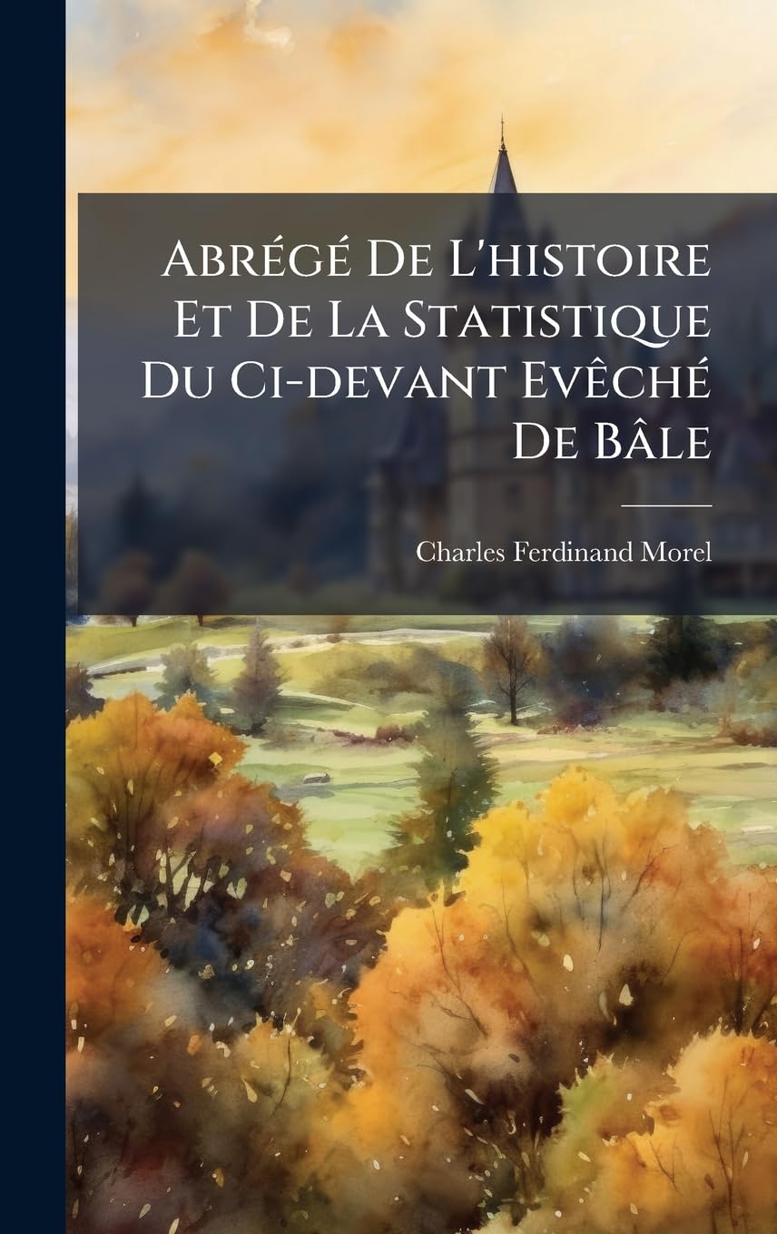 AbrÃ(c)gÃ(c) De L'histoire Et De La Statistique Du Ci-devant EvÃachÃ(c) De Bâle (French Edition)
