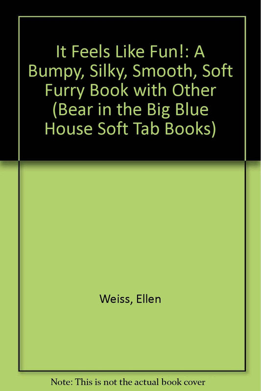 It Feels Like Fun!: A Bumpy, Silky, Smooth, Soft Furry Book (Bear in the Big Blue House Soft Tab Books)