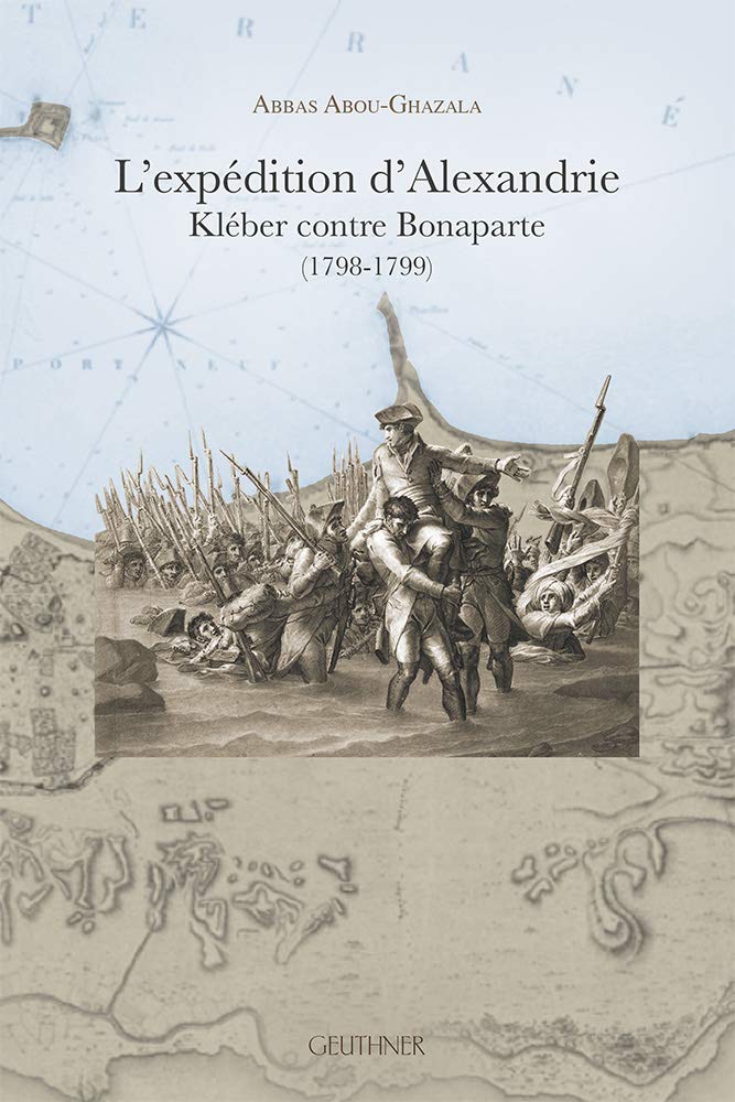 L'expédition d'Alexandrie : Kléber contre Bonaparte (1798-1799)