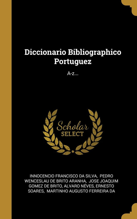 Diccionario Bibliographico Portuguez: A-z... (Portuguese Edition)