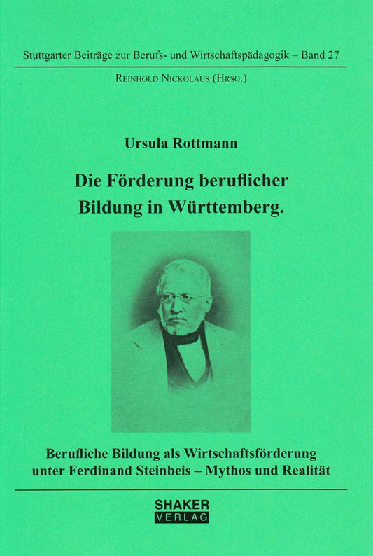 Die Förderung beruflicher Bildung in Württemberg: Berufliche Bildung als Wirtschaftsförderung unter Ferdinand Steinbeis - Mythos und Realität