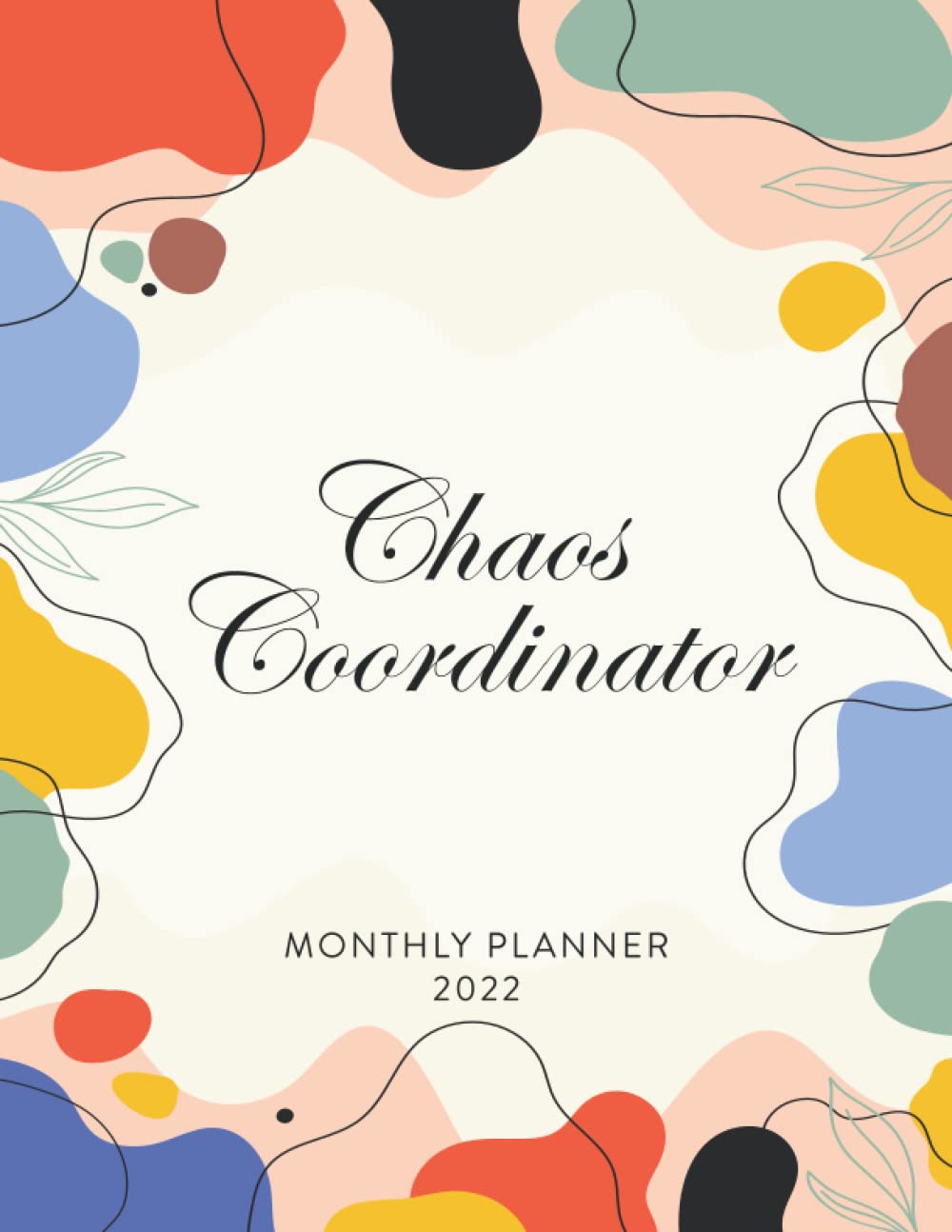 Chaos Coordinator 2022 Monthly Planner: Each Month At A Glance Agenda With Space For Notes. Monday To Sunday. Dated Jan 2022 To Dec 2022