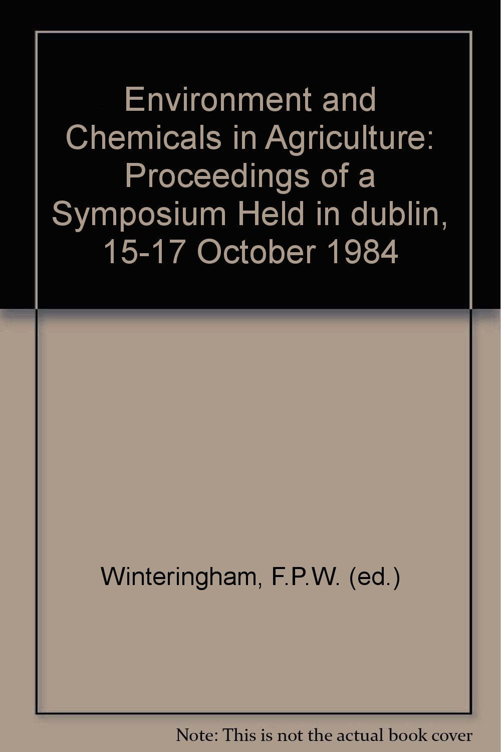 Environment and Chemicals in Agriculture: Proceedings of a Symposium Held in dublin, 15-17 October 1984