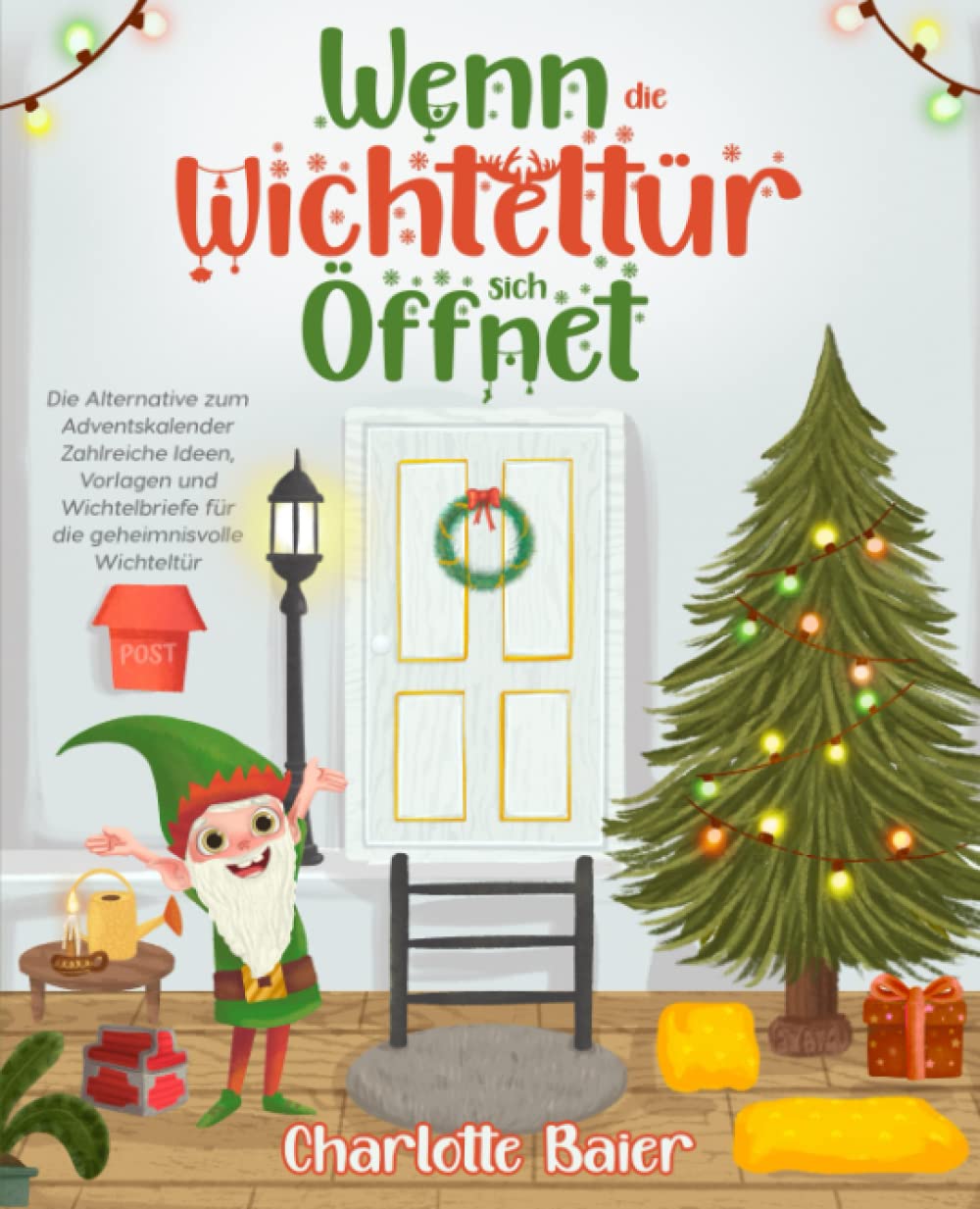 Wenn die Wichteltür sich öffnet: Die Alternative zum Adventskalender. Zahlreiche Ideen, Vorlagen und Wichtelbriefe für d