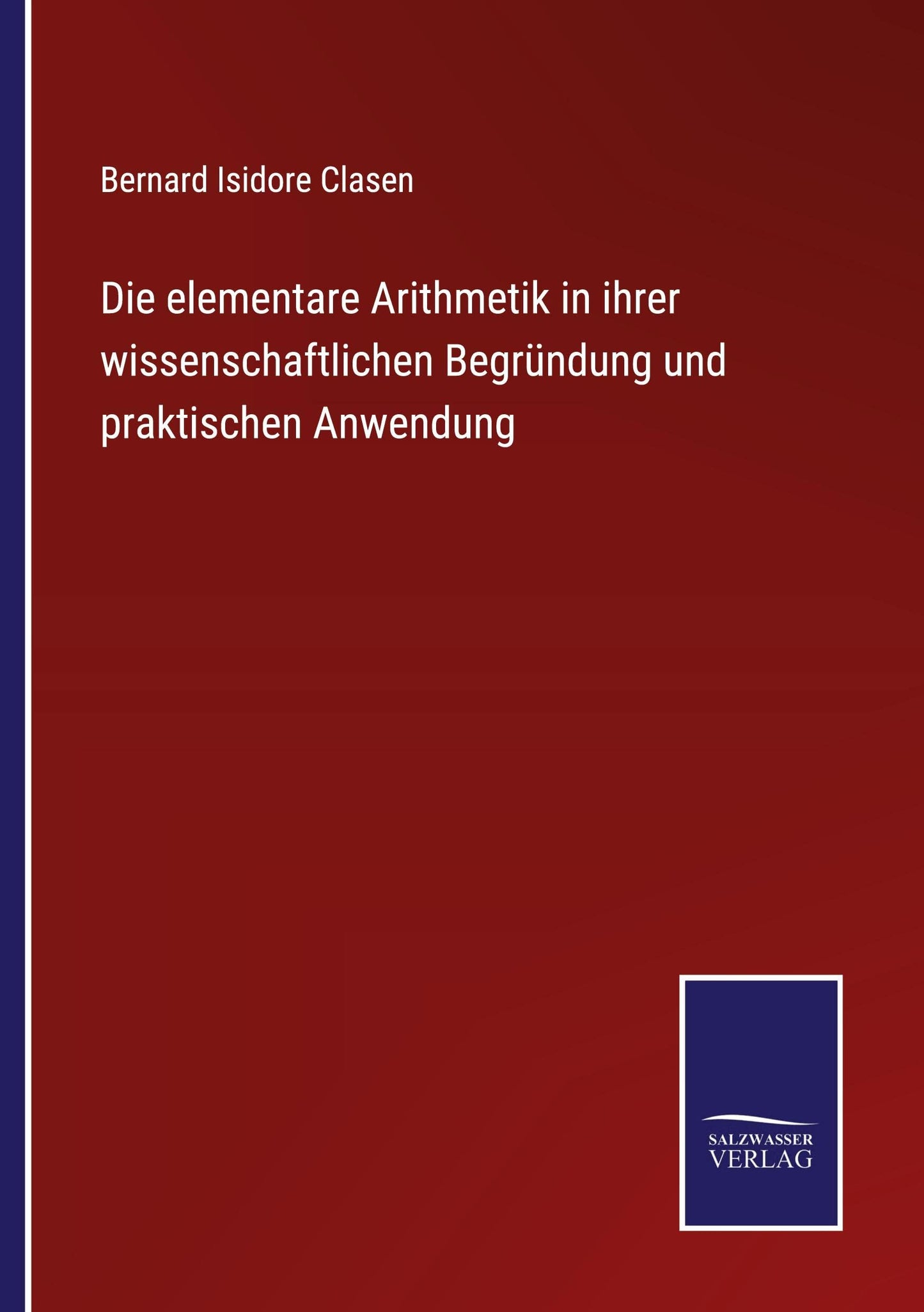 Die elementare Arithmetik in ihrer wissenschaftlichen Begründung und praktischen Anwendung (German Edition)