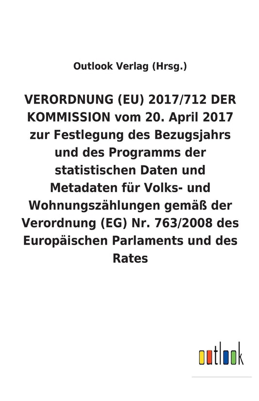 VERORDNUNG (EU) 2017/712 DER KOMMISSION vom 20. April 2017 zur Festlegung des Bezugsjahrs und des Programms der statistischen Daten und Metadaten für ... Parlaments und des R (German Edition)