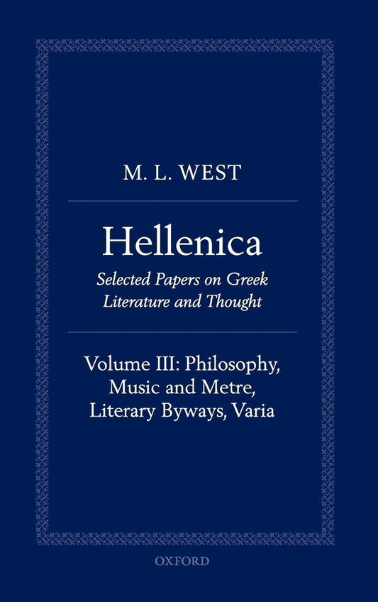 Hellenica: Volume III: Philosophy, Music and Metre, Literary Byways, Varia