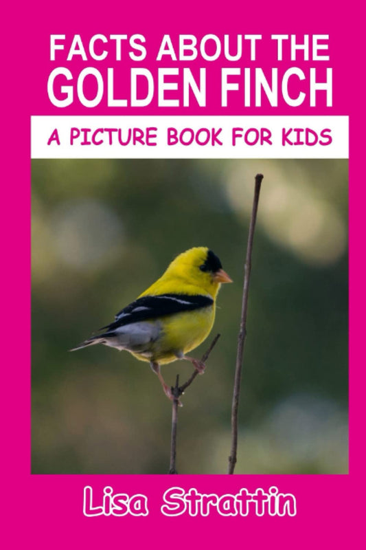 Facts About The Golden Finch (A Picture Book For Kids)
