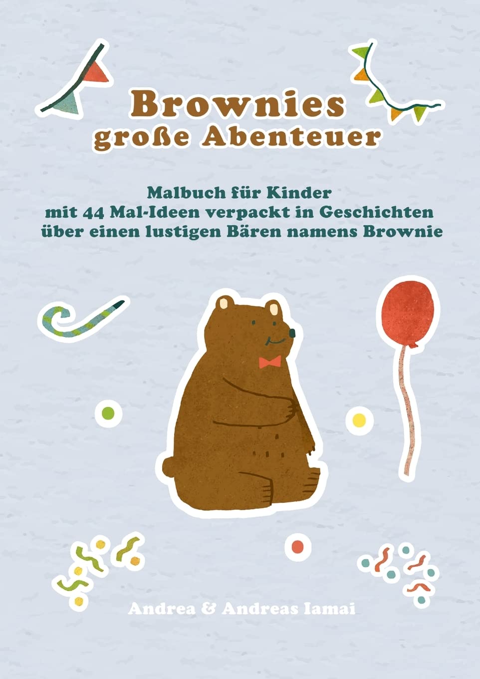 Brownies große Abenteuer: Malbuch für Kinder mit 44 Mal-Ideen verpackt in Geschichten über einen lustigen Bären namens B