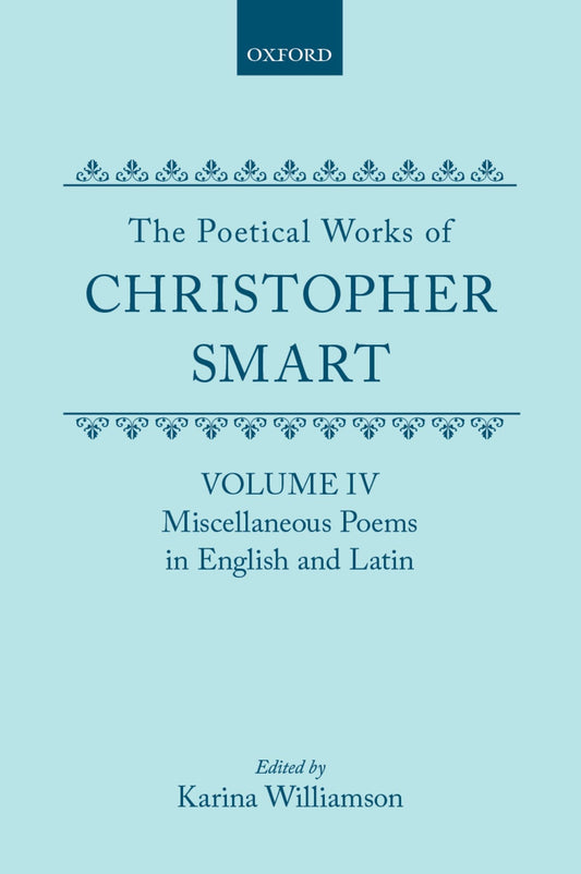 The Poetical Works of Christopher Smart: Volume IV: Miscellaneous Poems, English and Latin (|c OET |t Oxford English Tex