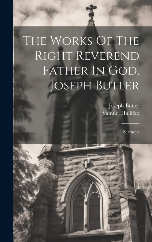 The Works Of The Right Reverend Father In God, Joseph Butler: Sermons