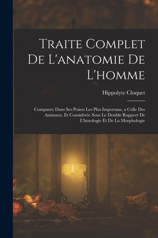 Traite Complet De L'anatomie De L'homme: Comparée Dans Ses Points Les Plus Importans, a Celle Des Animaux, Et Considérée