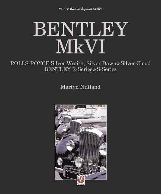 Bentley MkVI: Rolls-Royce Silver Wraith, Dawn & Cloud, Bentley R & S-series (Classic Reprint)