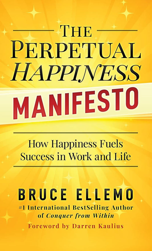 The Perpetual Happiness Manifesto: How Happiness Fuels Success in Work and Life